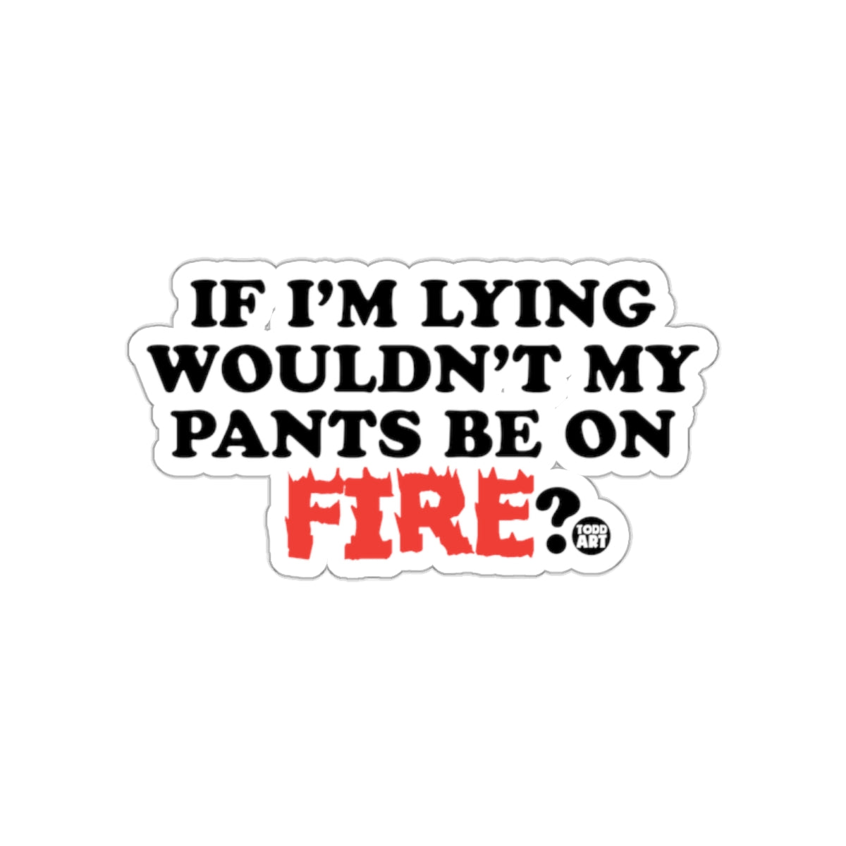 If I'm Lying Wouldn't My Pants Be On Fire Sticker