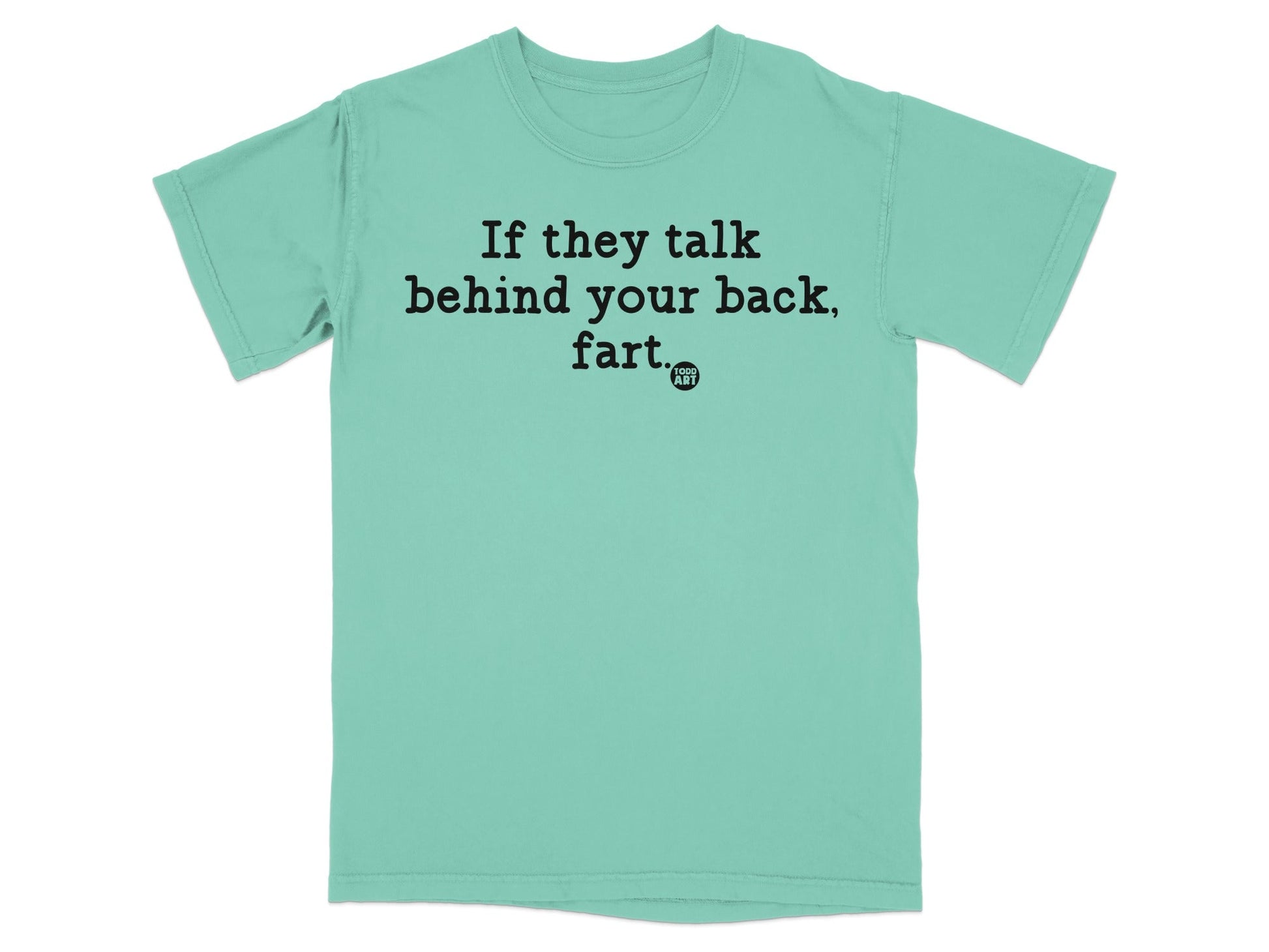If they talk behind your back fart t-shirt