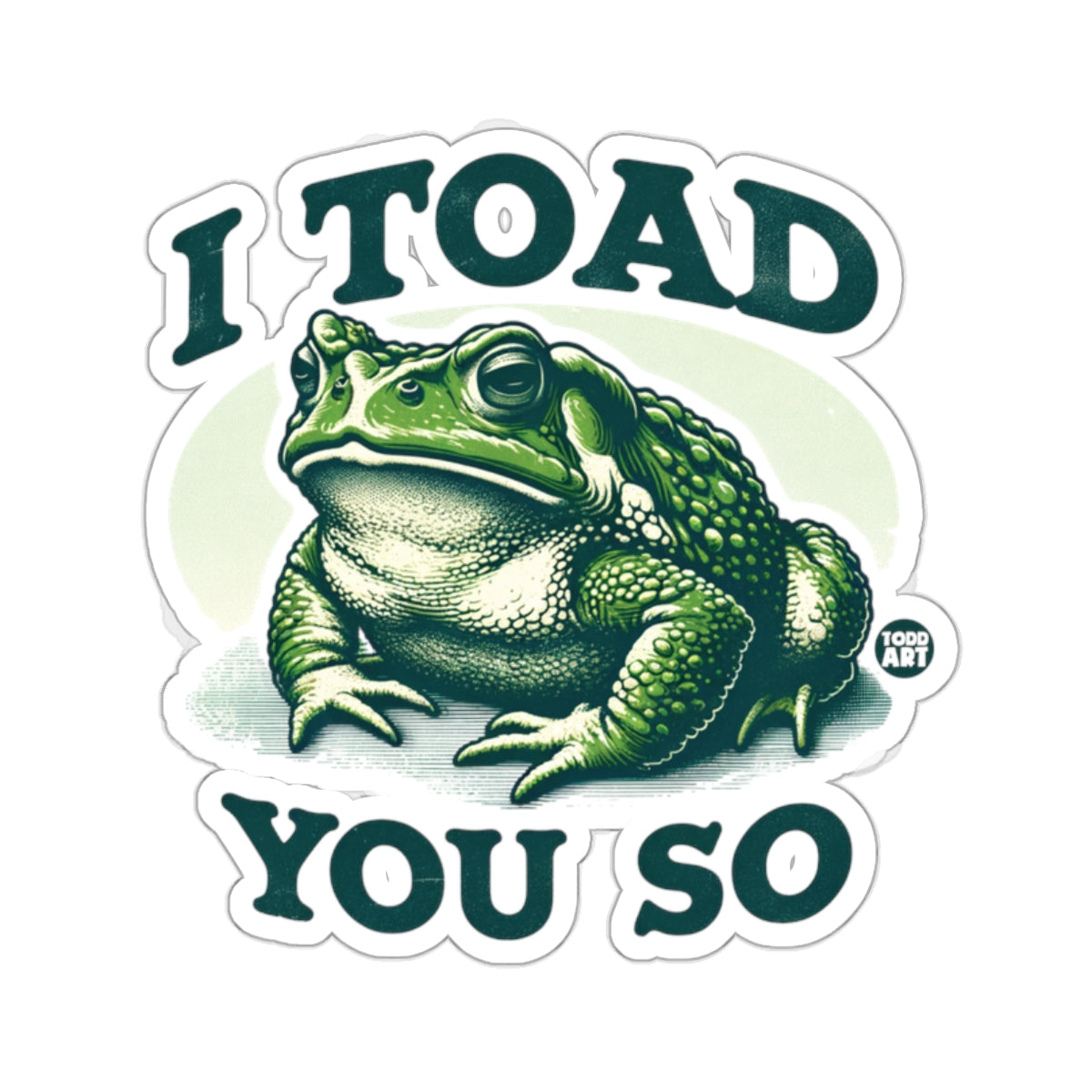 I Toad You So Funny Green Frog Humor 