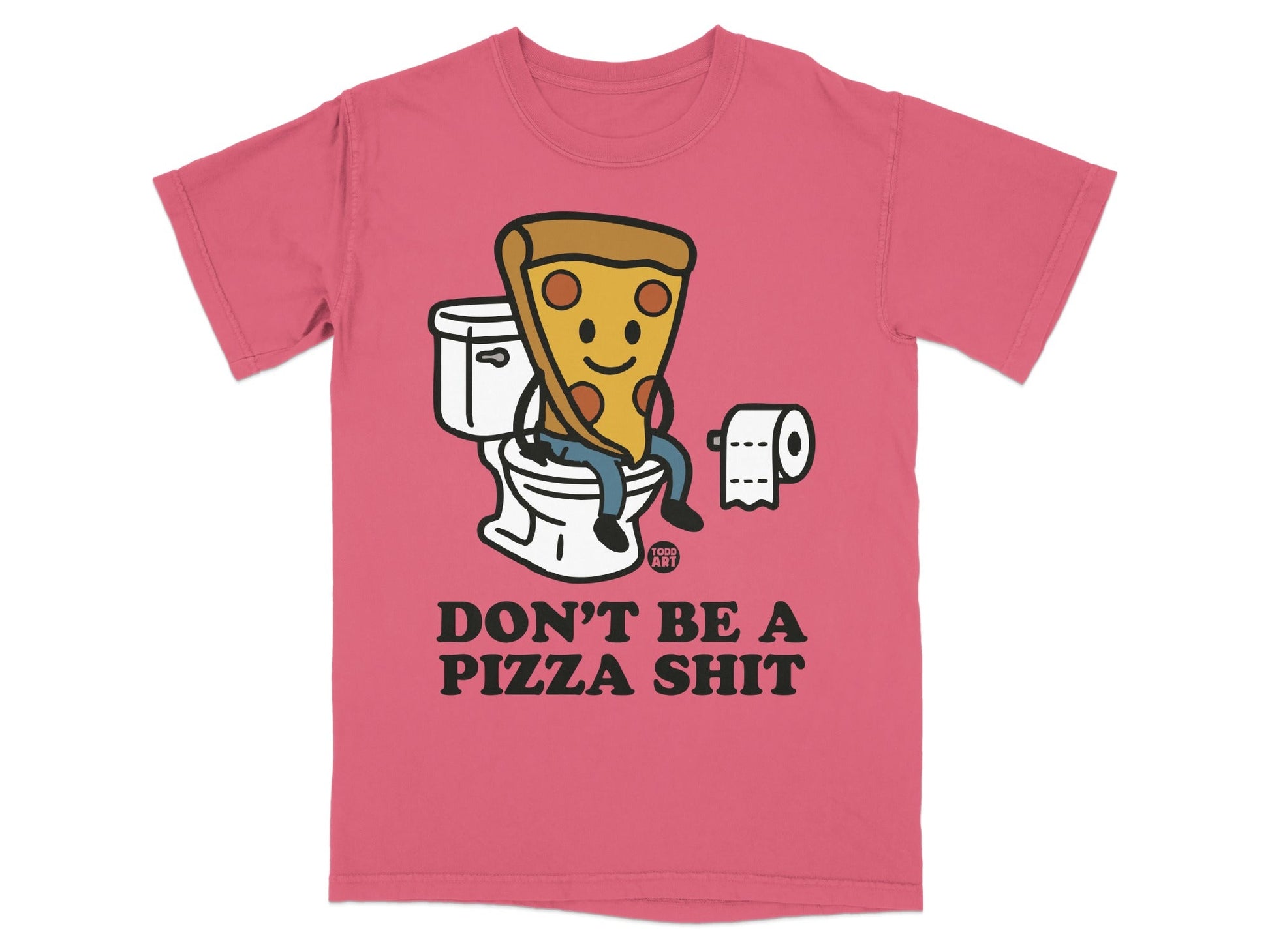 Pizza slice sitting on a toilet with toilet paper, text "DON'T BE A PIZZA SHIT".