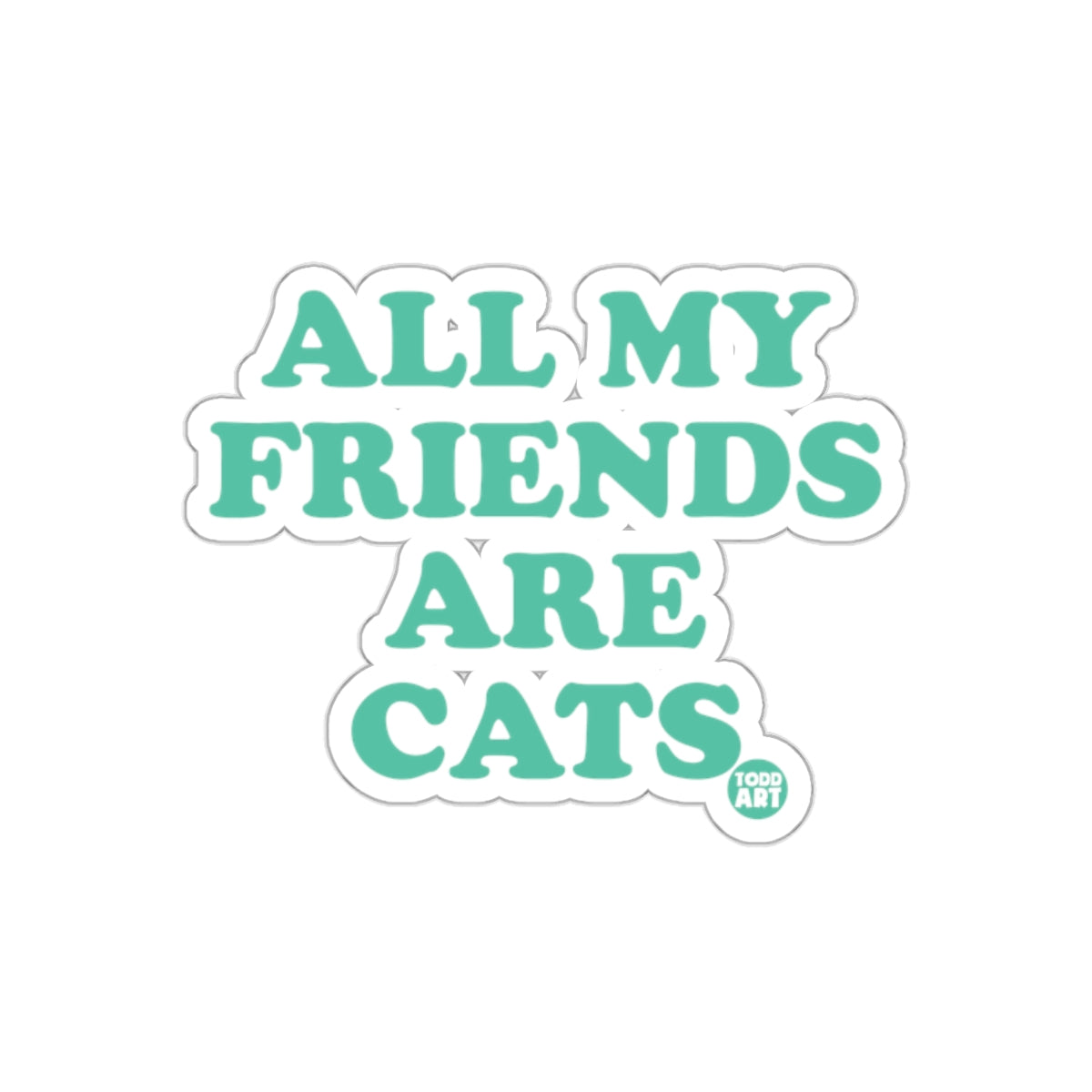 All My Friends Are Cats Funny Todd Art Design Stickers
