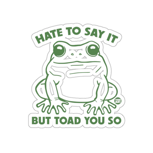 Hate To Say It But Toad You So Sticker product