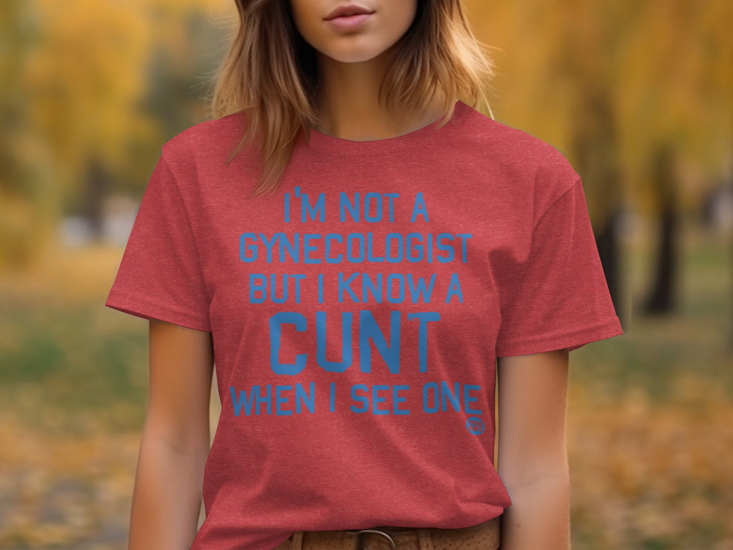 I'm Not A Gynecologist But I Know A Cunt T-Shirt