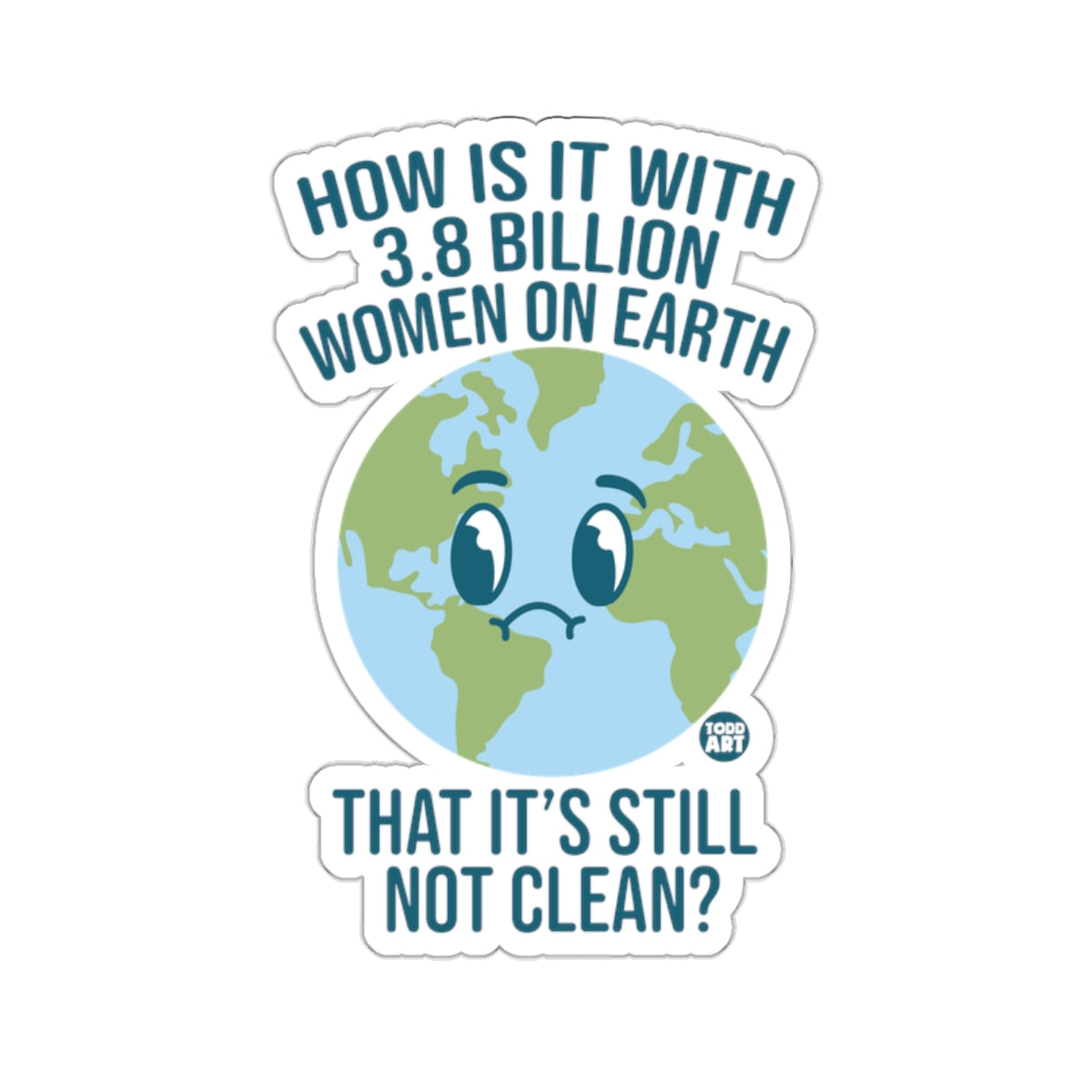 How Is it With 3.8 Billion Women on Earth Sticker