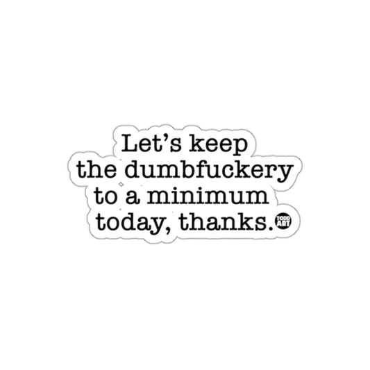 Let's Keep The Dumbfuckery To A Minimum Today Sticker
