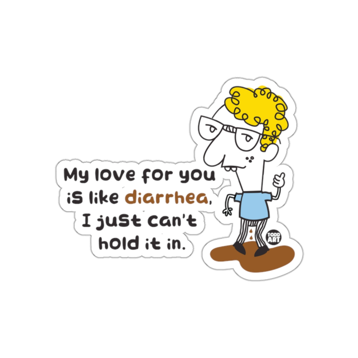 My Love For You Is Like Diarrhea Humorous Sticker