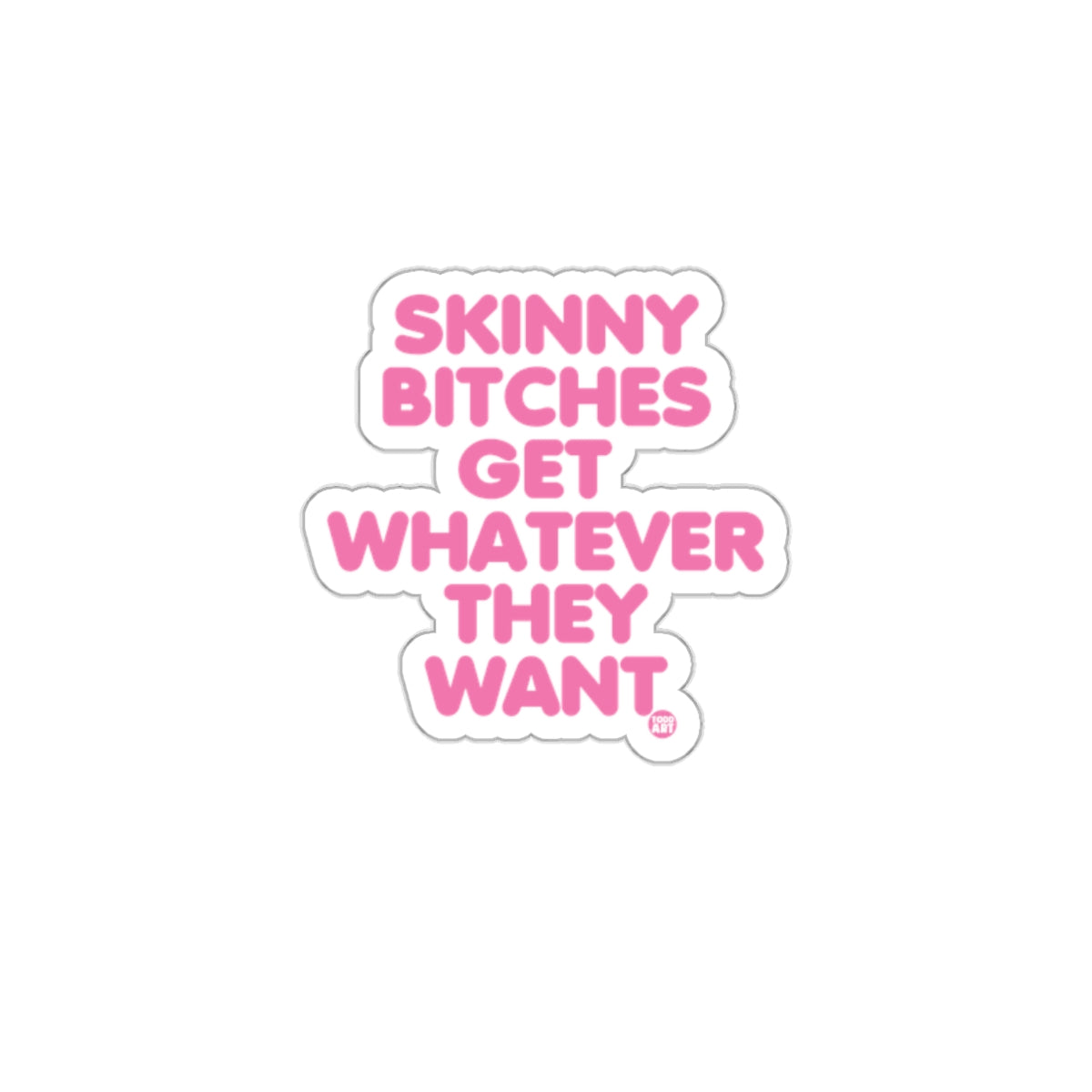 Skinny Bitches Get Whatever They Want Sticker