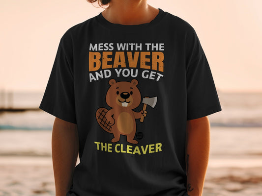 Mess With The Beaver And You Get The Cleaver Shirt
