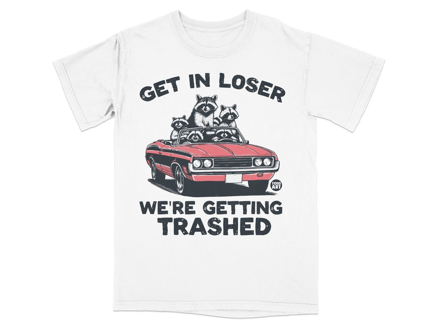 White t-shirt with raccoons in a convertible, text reads "GET IN LOSER WE'RE GETTING TRASHED".