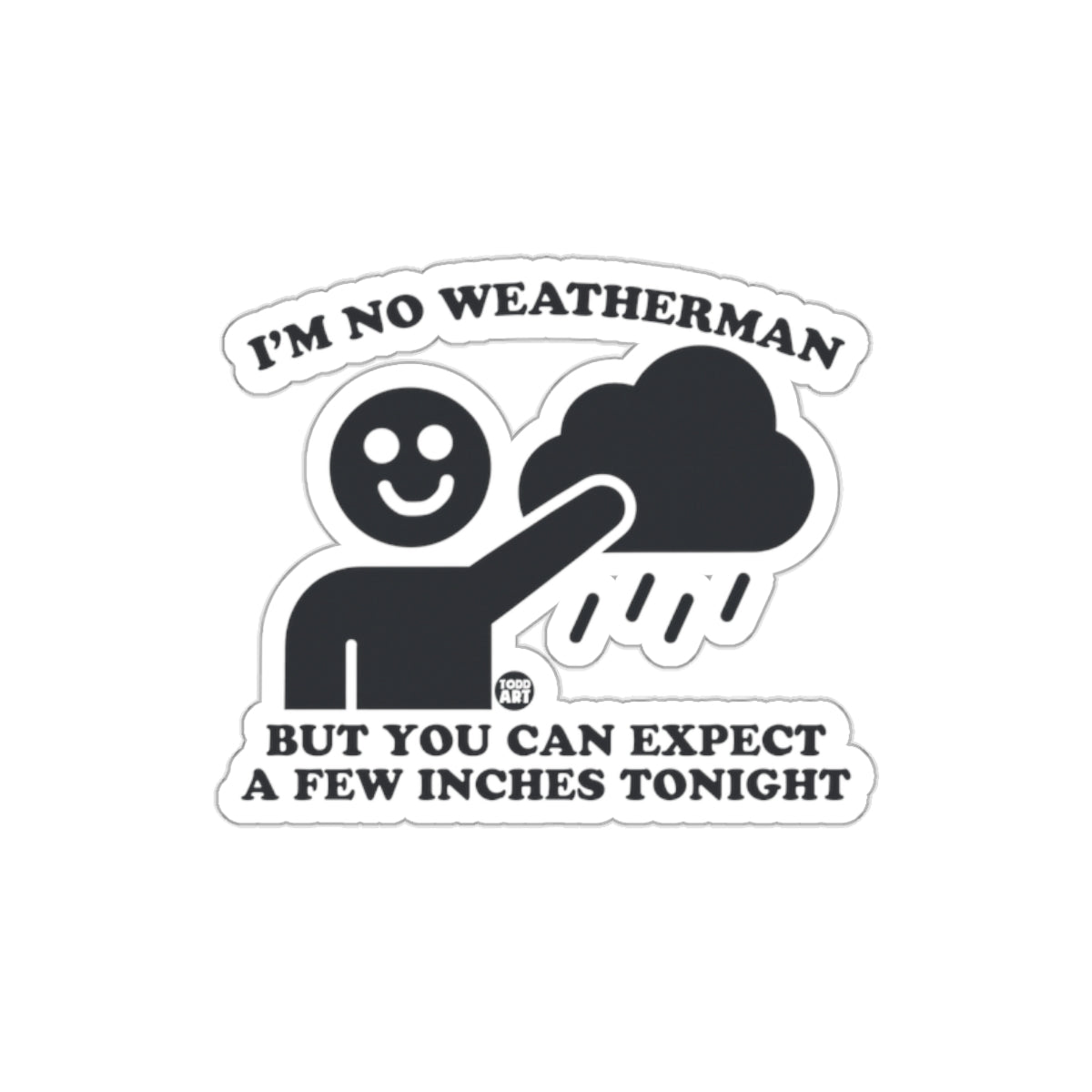 I'm No Weatherman You Can Expect Inches Tonight Sticker