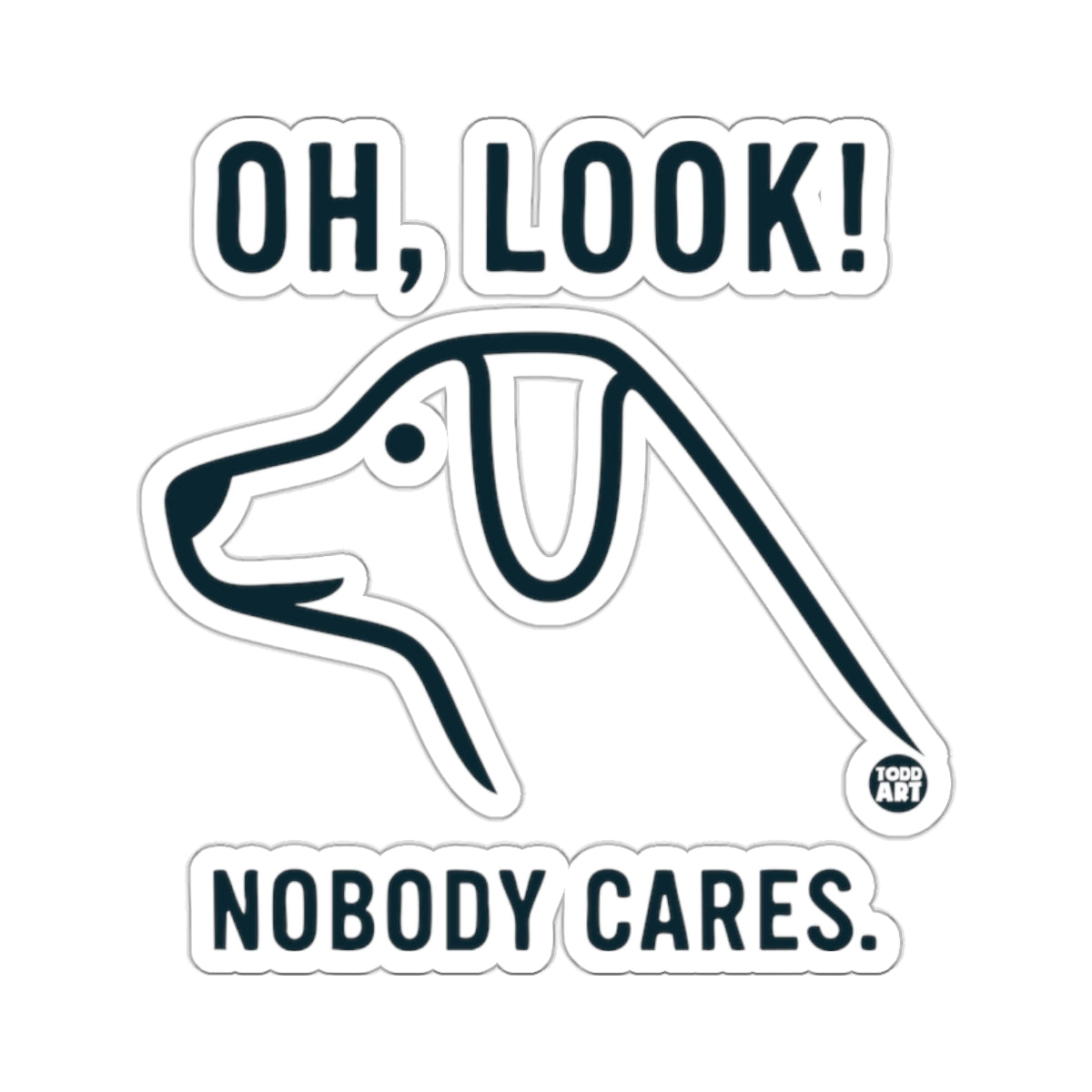 OH LOOK! NOBODY CARES. Sarcastic Dog Quote 
