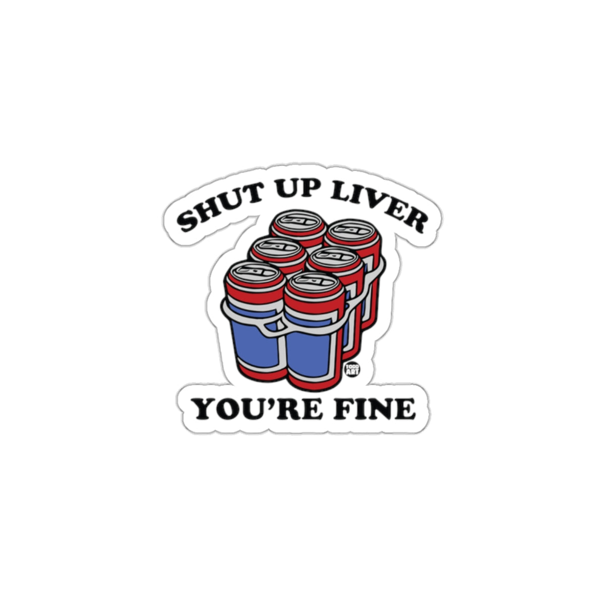 Shut Up Liver You're Fine Beverage Sticker