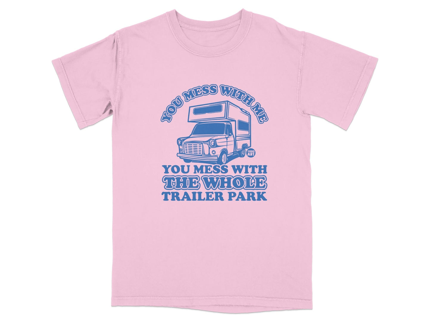 You Mess With Me You Mess With Trailer Park T-shirt