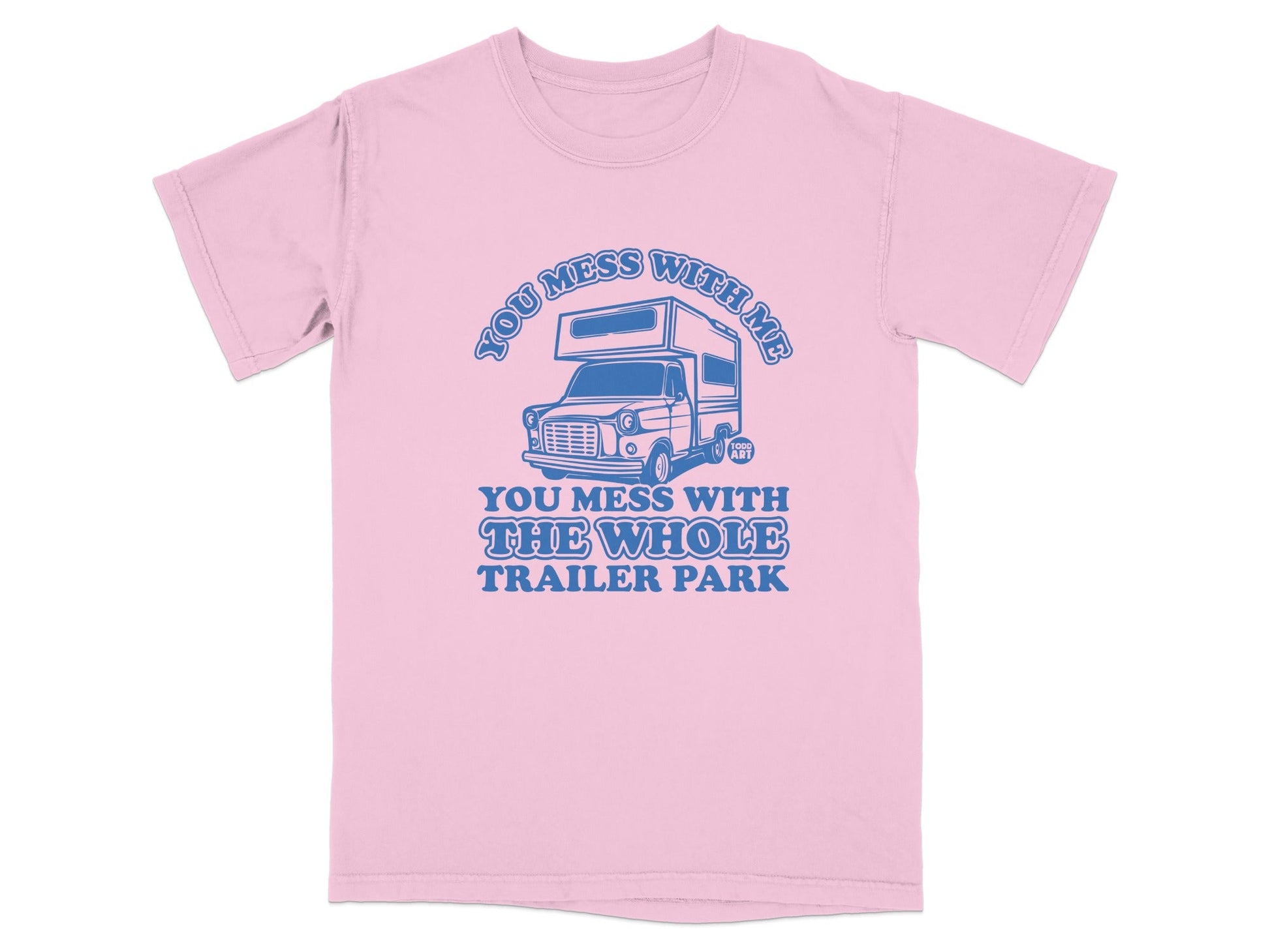 You Mess With Me You Mess With Trailer Park T-shirt