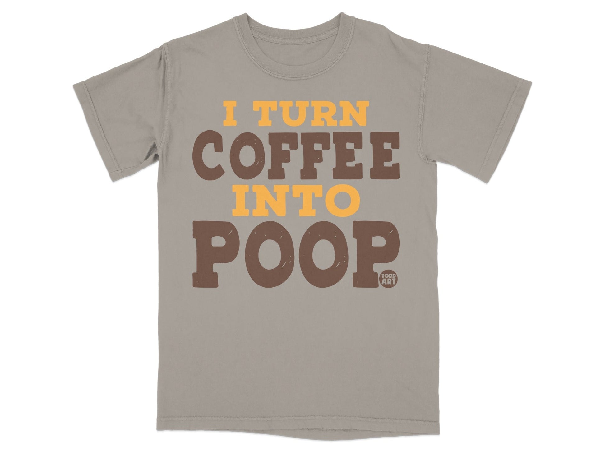 Grey t-shirt with "I turn coffee into poop" in brown and orange text.