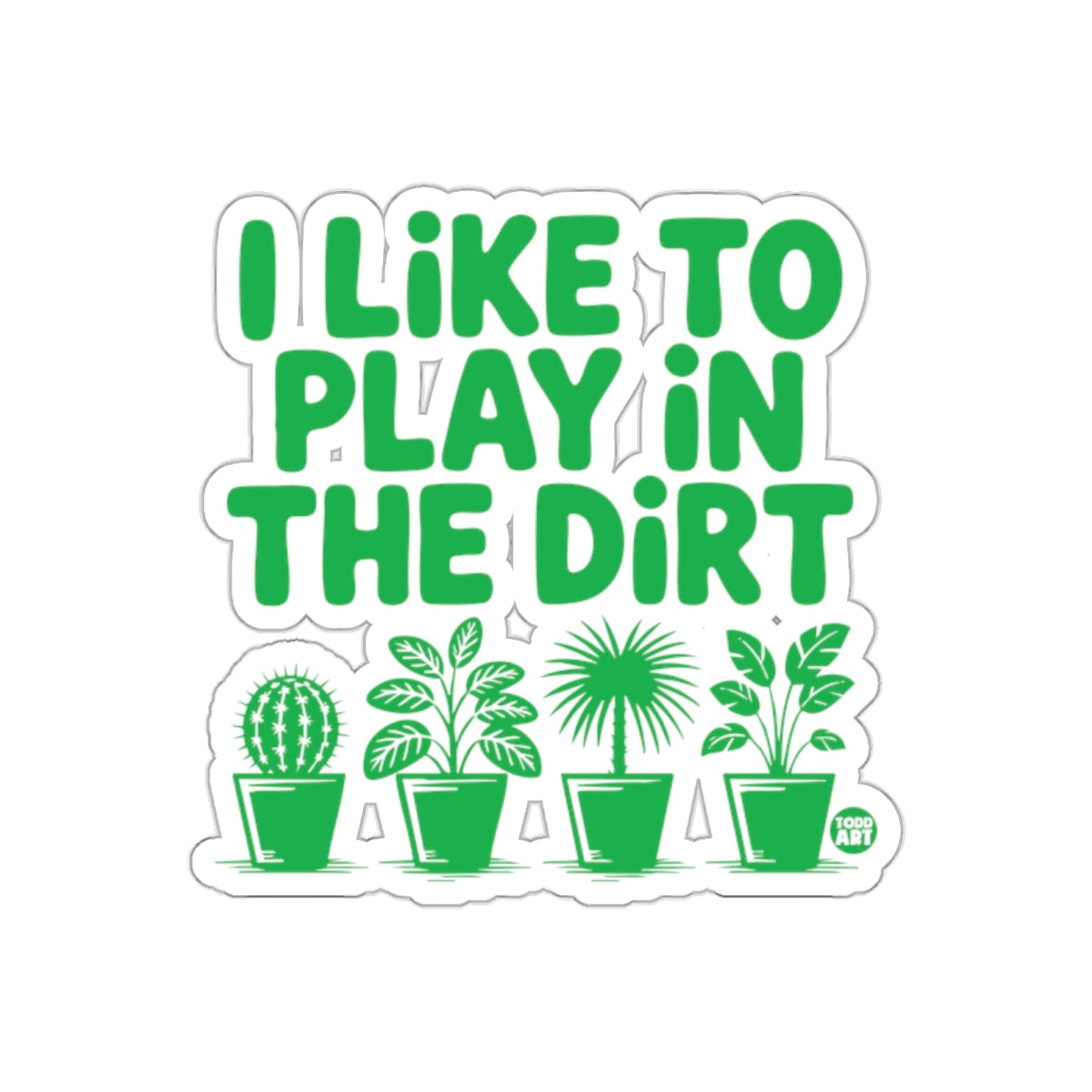 I Like To Play In The Dirt With Potted Plants sticker