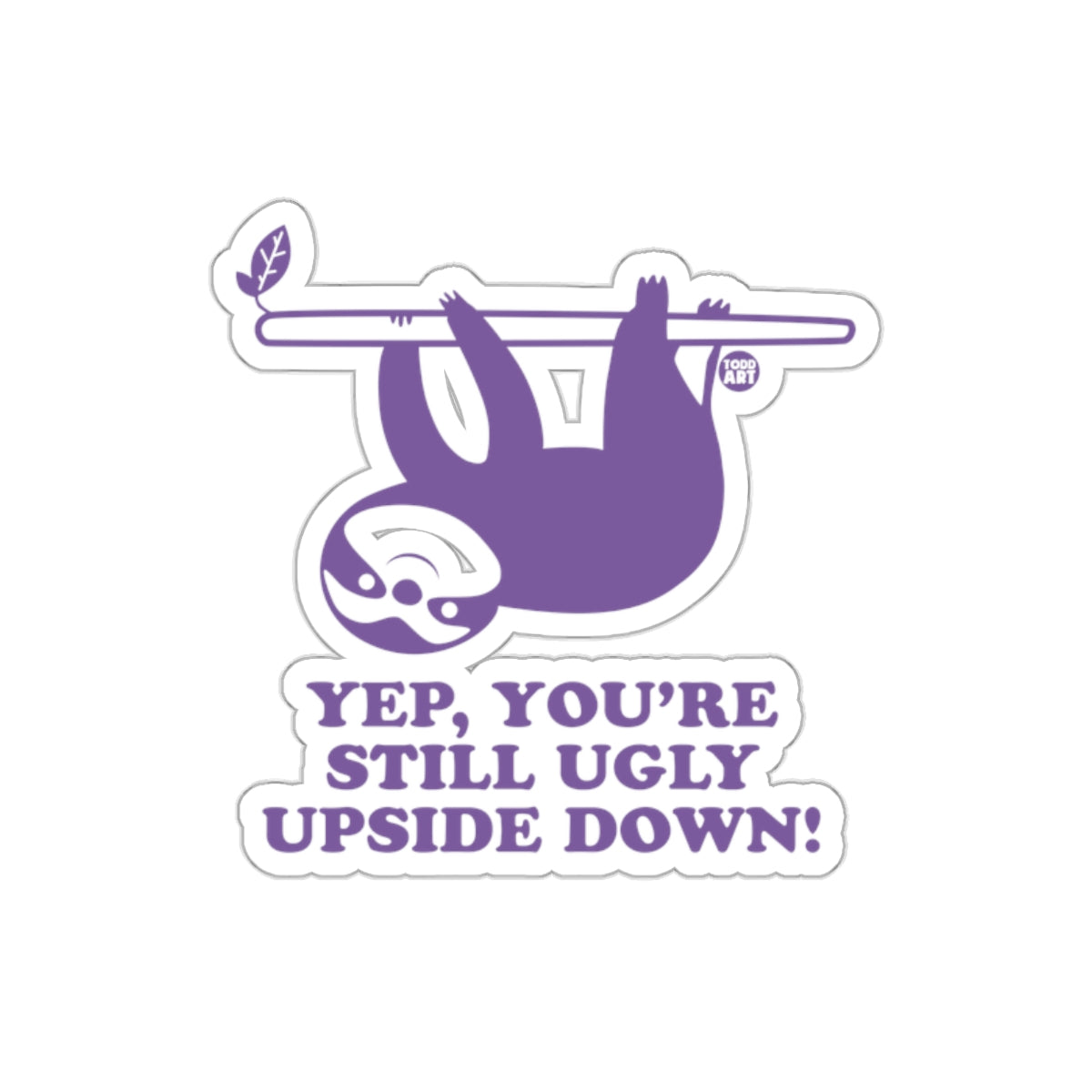 Funny Sloth Upside Down Yep You're Still Ugly Design Stickers
