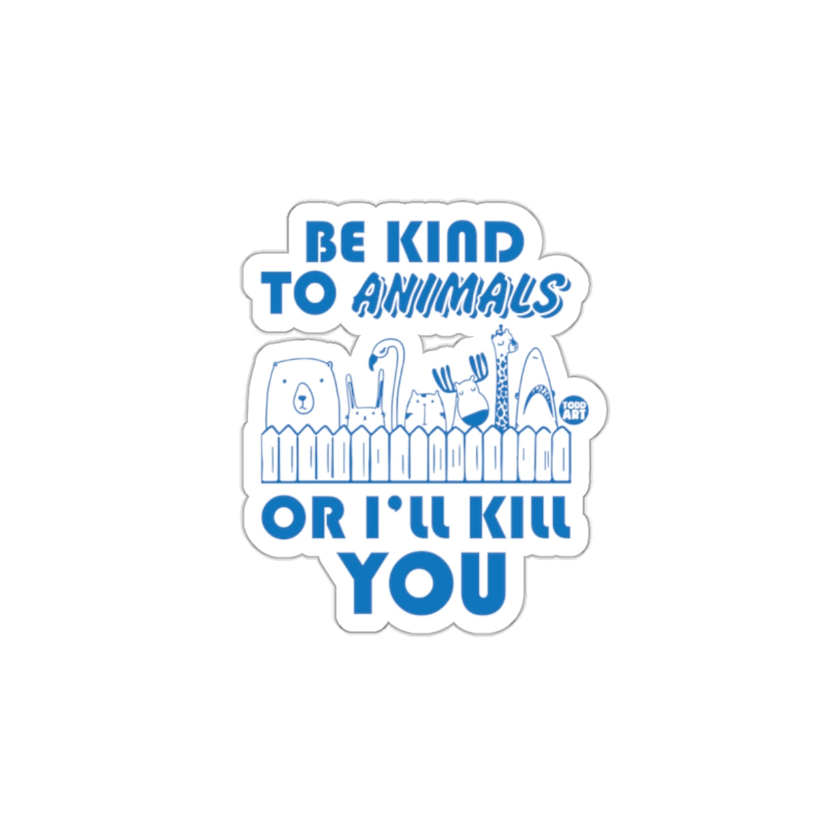 Be Kind To Animals Or I'll Kill You Sticker