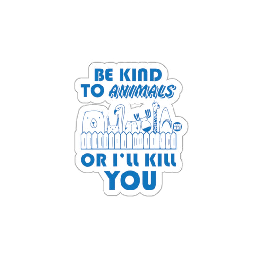 Be Kind To Animals Or I'll Kill You Sticker