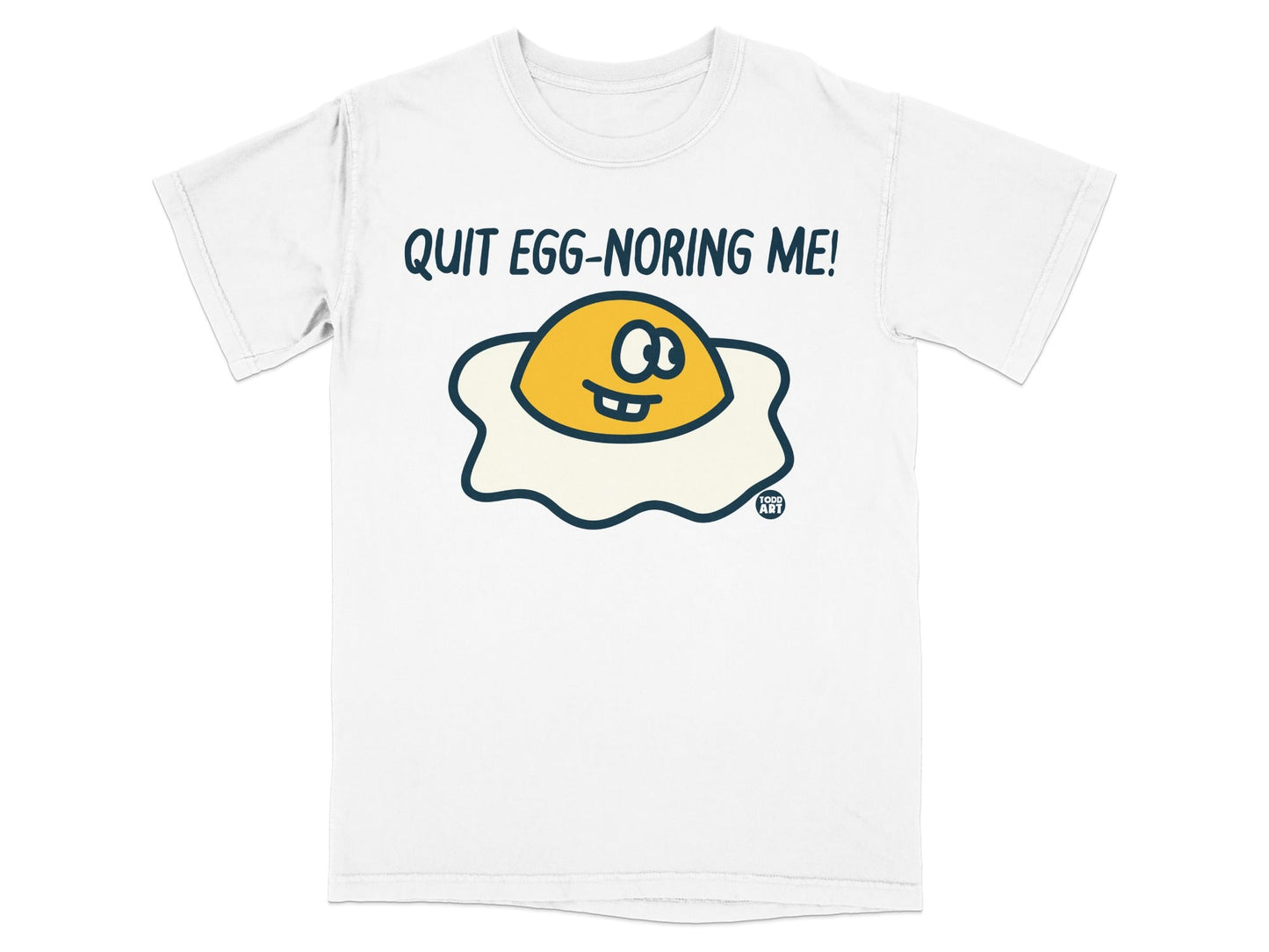 Quit Egg-Noring Me! Humorous Graphic T-Shirt