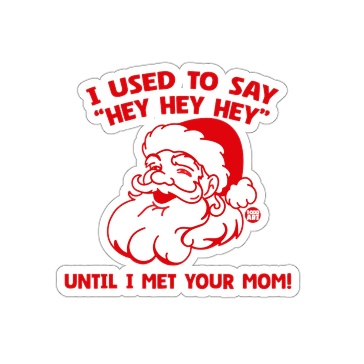 I USED TO SAY 'HEY HEY HEY' UNTIL I MET YOUR MOM! Sticker