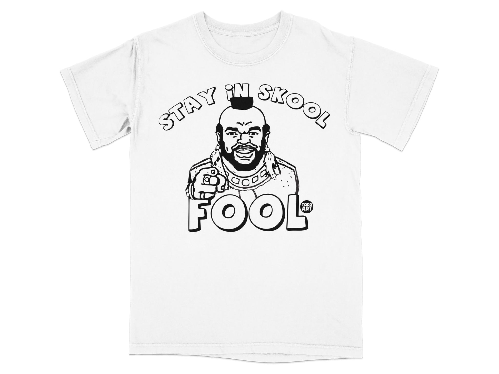 Mr. T pointing and saying "Stay in Skool Fool" on a white t-shirt.