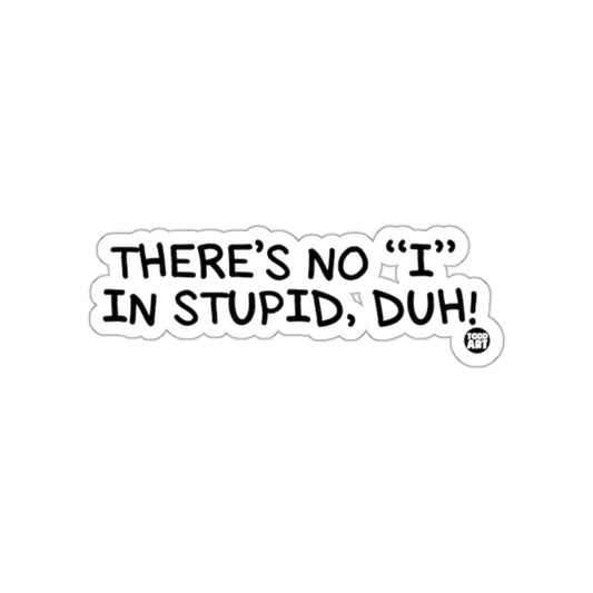 There's No 'I' In Stupid Duh! Sticker Product