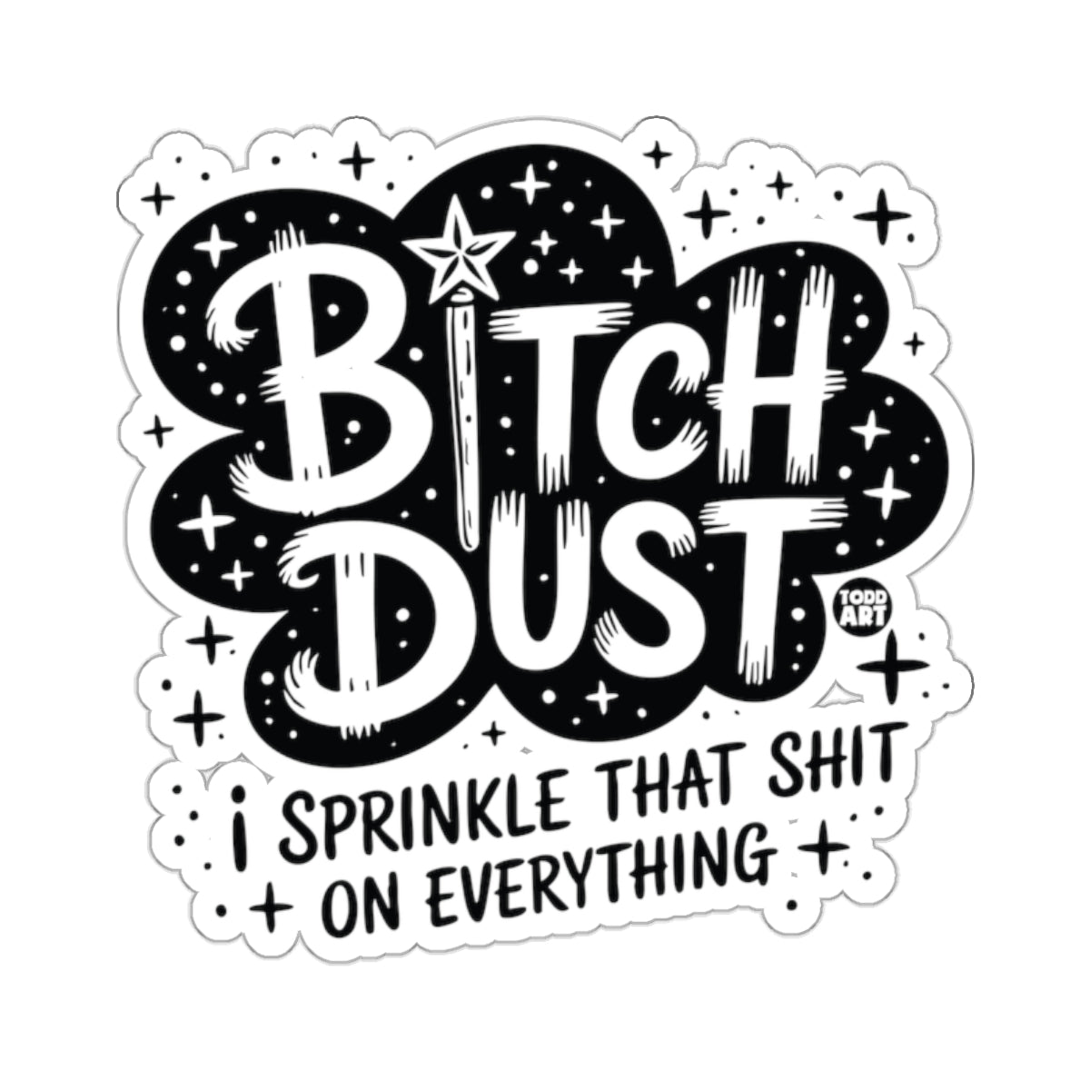 BITCH DUST I SPRINKLE THAT SHIT ON EVERYTHING sticker