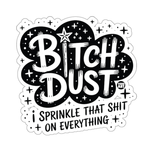 BITCH DUST I SPRINKLE THAT SHIT ON EVERYTHING sticker