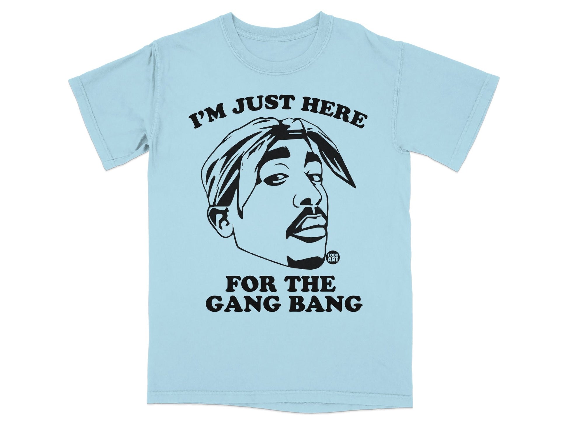 Light blue t-shirt with Tupac Shakur graphic and text "I'M JUST HERE FOR THE GANG BANG."