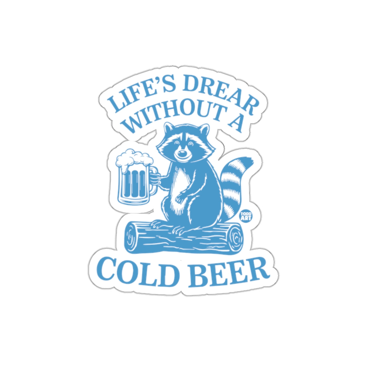 Life's Dream Without A Cold Beer Raccoon on Log Stickers