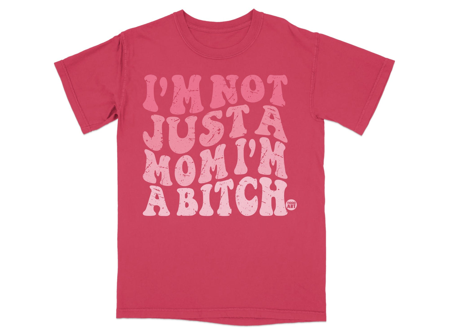Pink t-shirt with "I'm not just a mom, I'm a bitch." text.