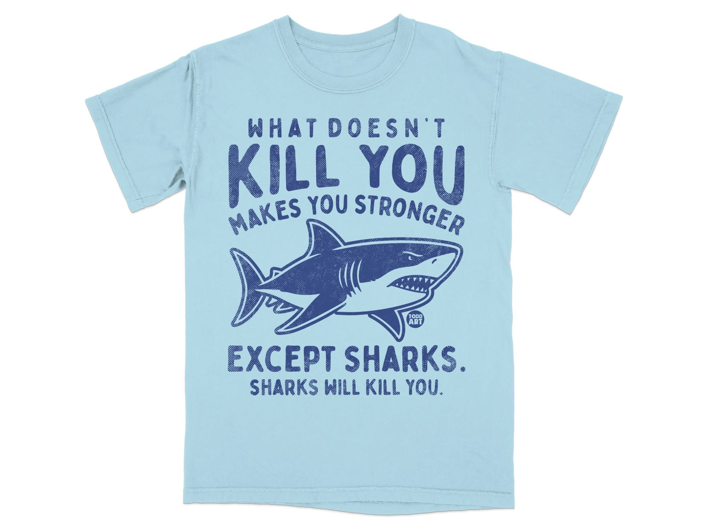 Light blue t-shirt with "What Doesn't Kill You Makes You Stronger Except Sharks. Sharks Will Kill You." and a shark illustration.
