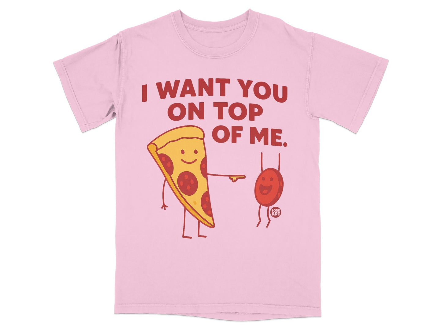 Pink t-shirt with pizza slice and pepperoni saying "I want you on top of me."