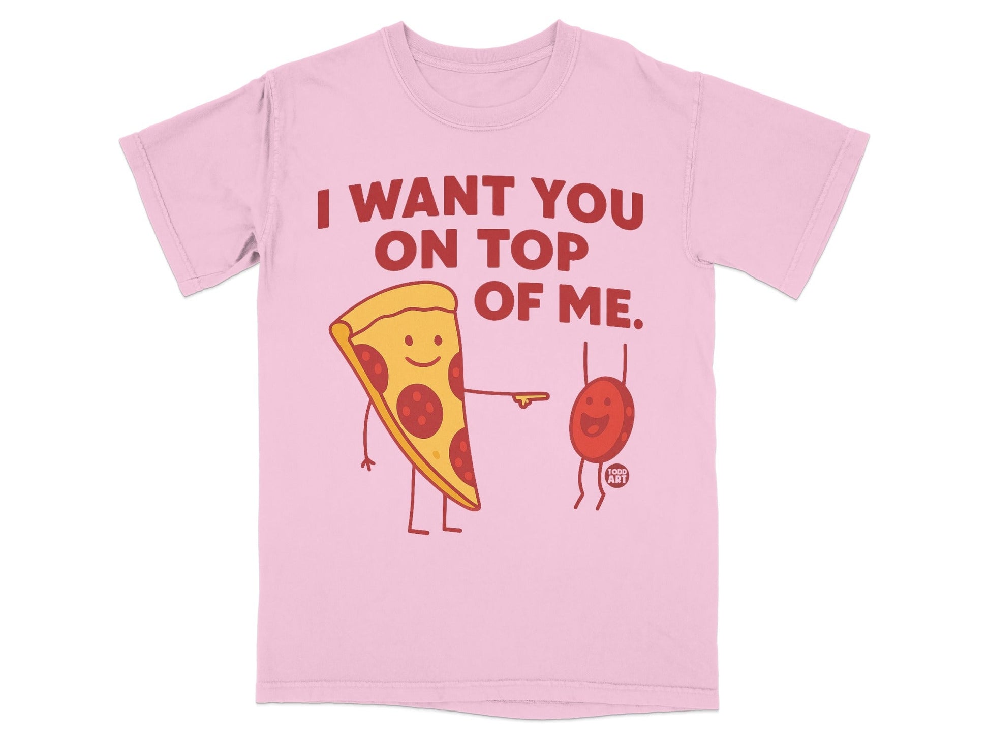 Pink t-shirt with pizza slice and pepperoni saying "I want you on top of me."