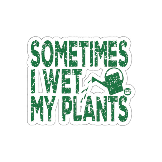 Sometimes I Wet My Plants Todd Art Funny Garden Stickers
