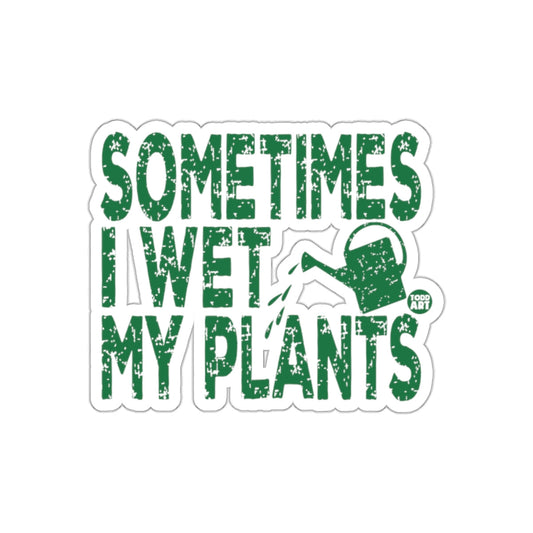 Sometimes I Wet My Plants Todd Art Funny Garden sticker