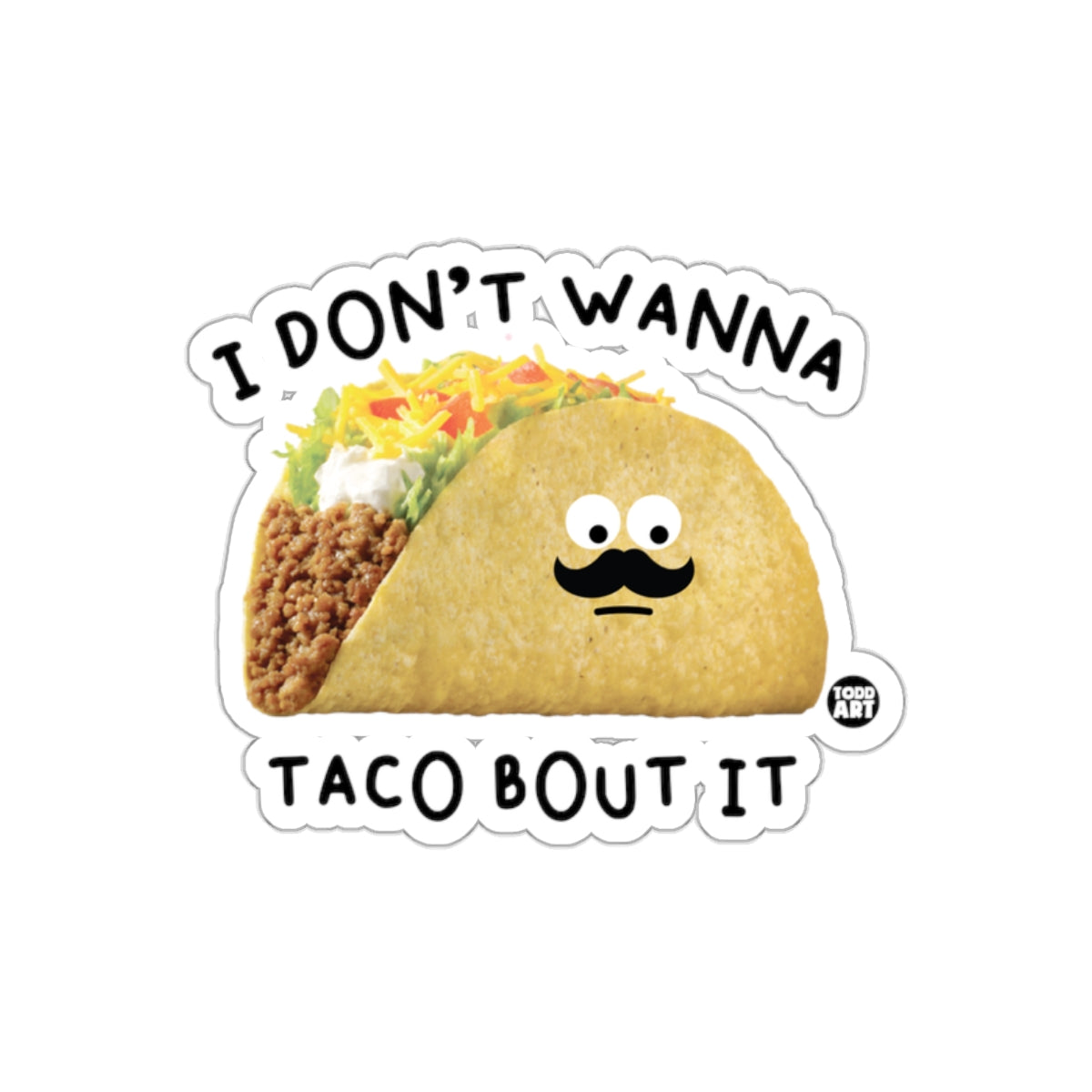 I Don't Wanna Taco Bout It Funny Taco Sticker