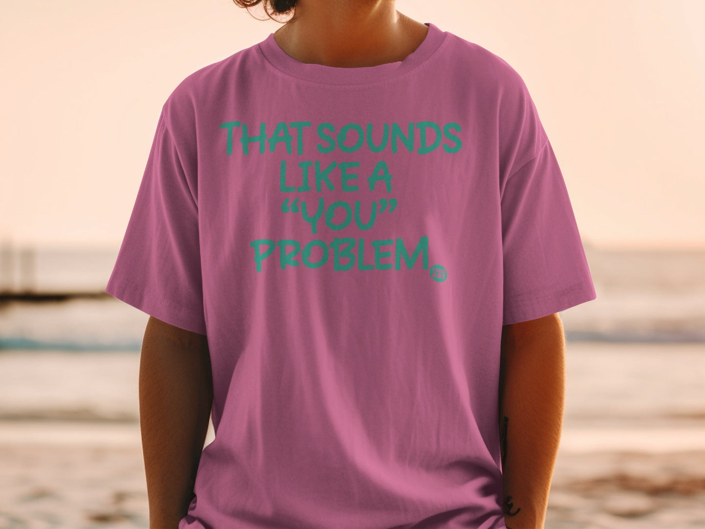 That Sounds Like a 'You' Problem Graphic Tee