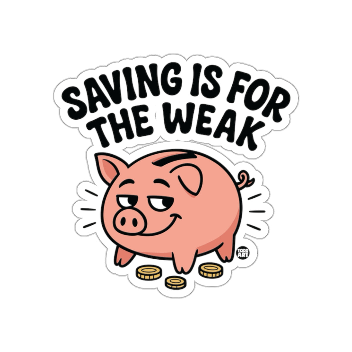 Saving Is For The Weak Piggy Bank Sticker