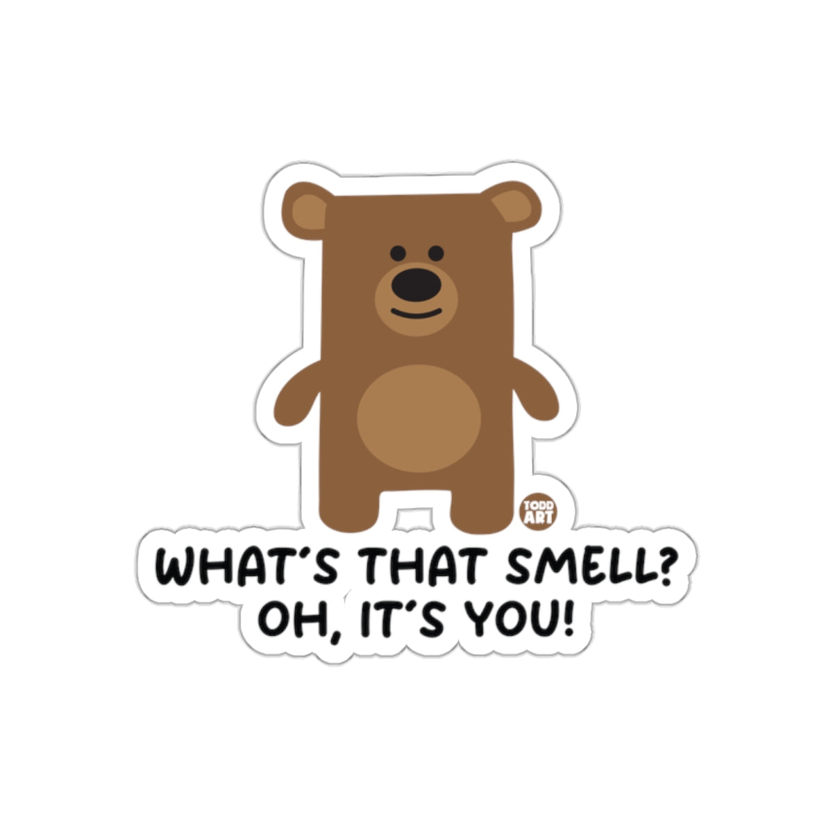 What's That Smell? Oh It's You! Bear Sticker