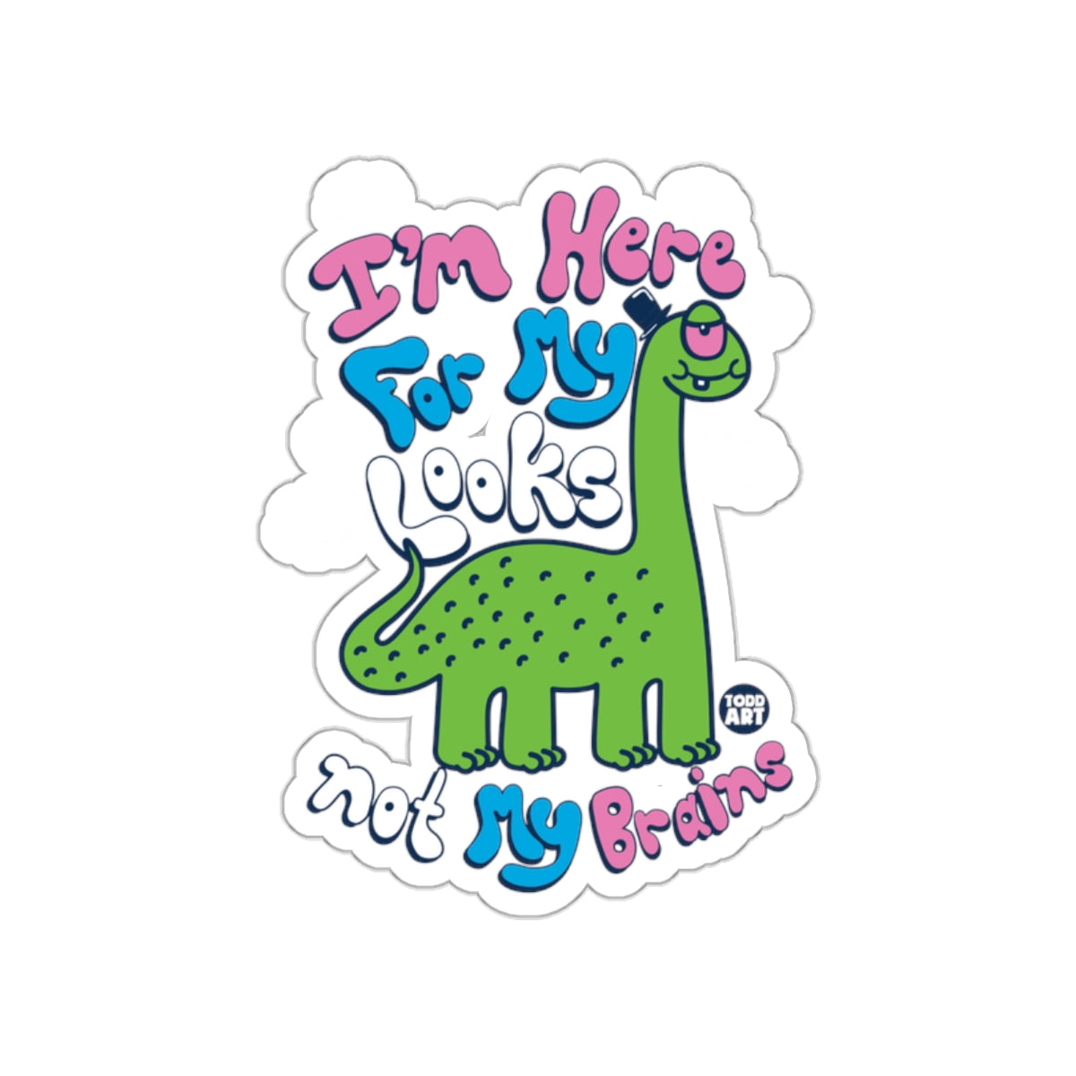 I'm Here For My Looks Not My Brains Sticker