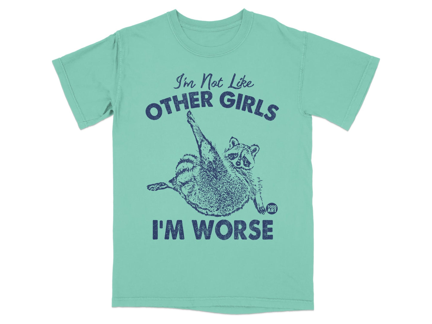 Teal t-shirt with "I'm Not Like Other Girls I'M WORSE" and a raccoon.
