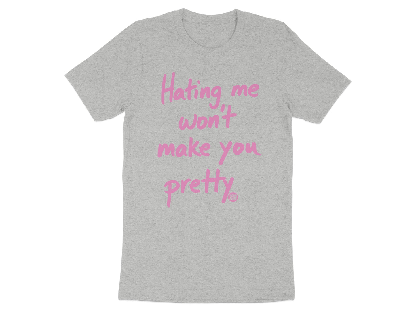 Hating Me Won't Make You Pretty T-Shirt