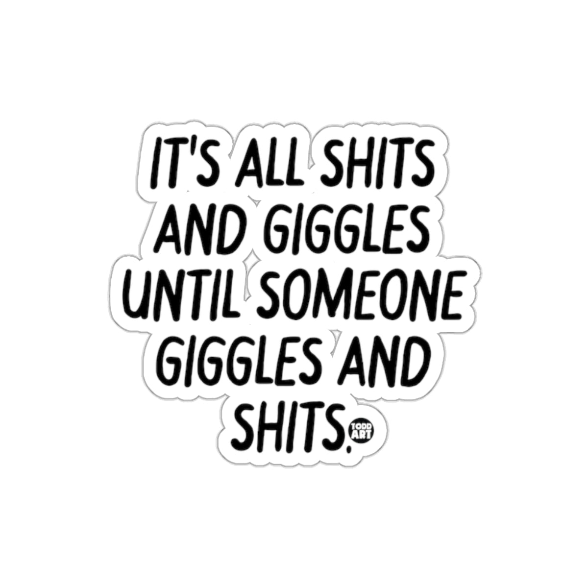 It's All Shits And Giggles Until Someone Shits Stickers