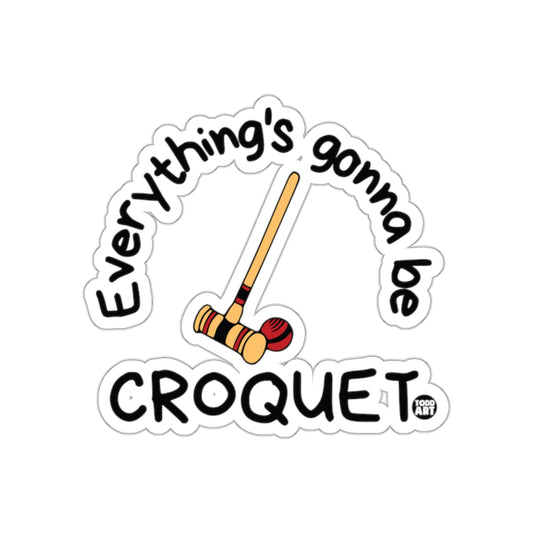 Everything's Gonna Be Croquet Todd Art Design Stickers
