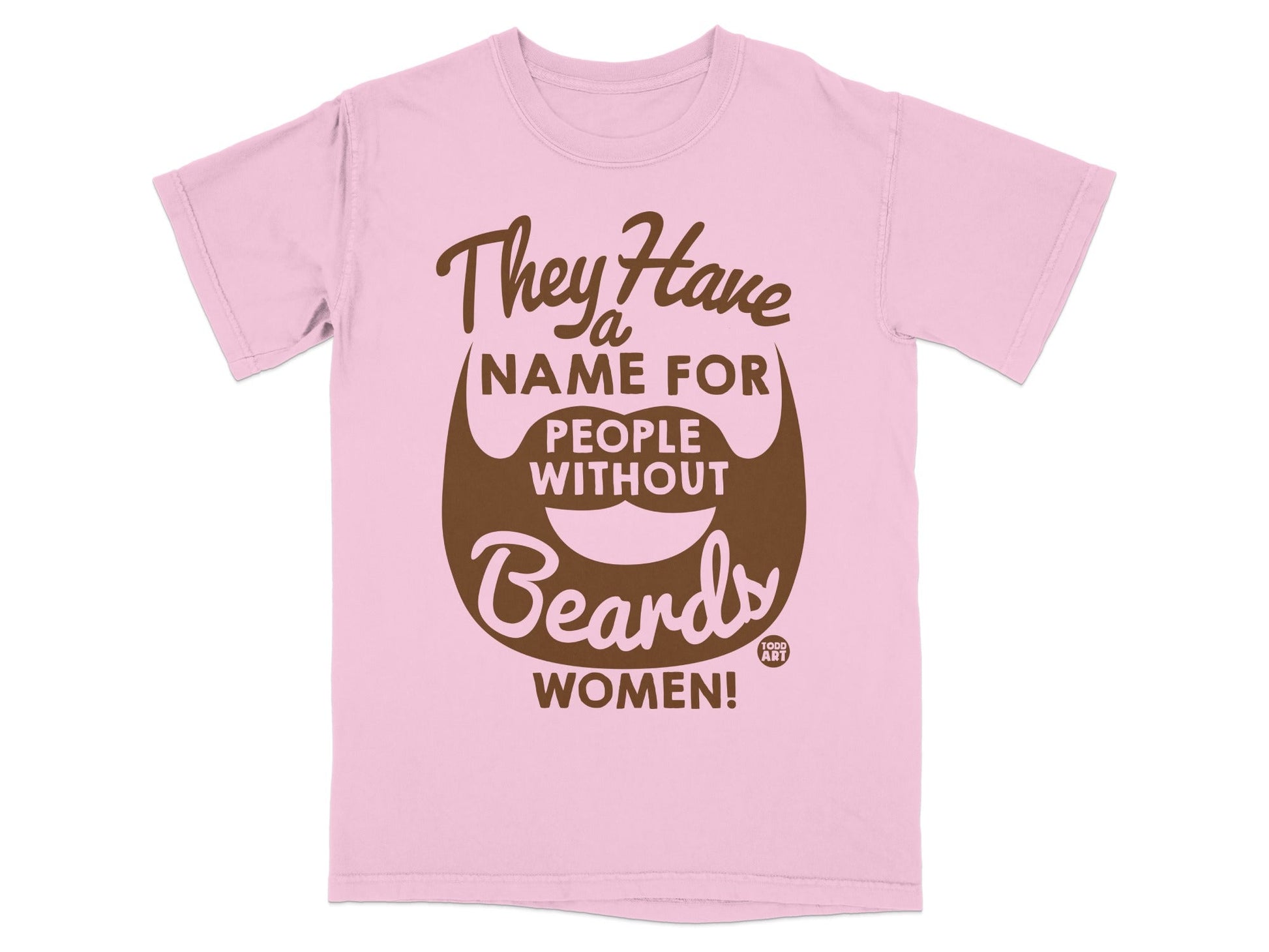 Pink t-shirt with brown text and beard graphic reading "They Have a Name For People Without Beards: WOMEN!"