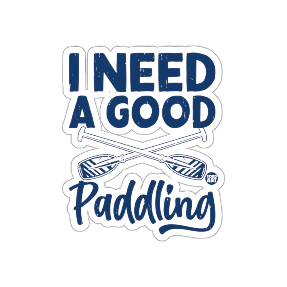 I Need A Good Paddling Sticker for Water Sports Lovers