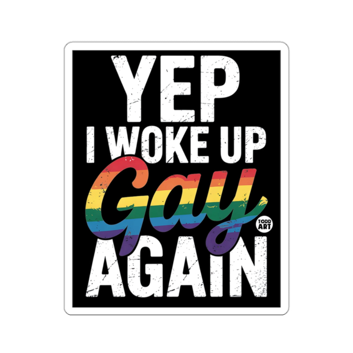 YEP I WOKE UP Gay AGAIN WOKE UP AGAIN product type