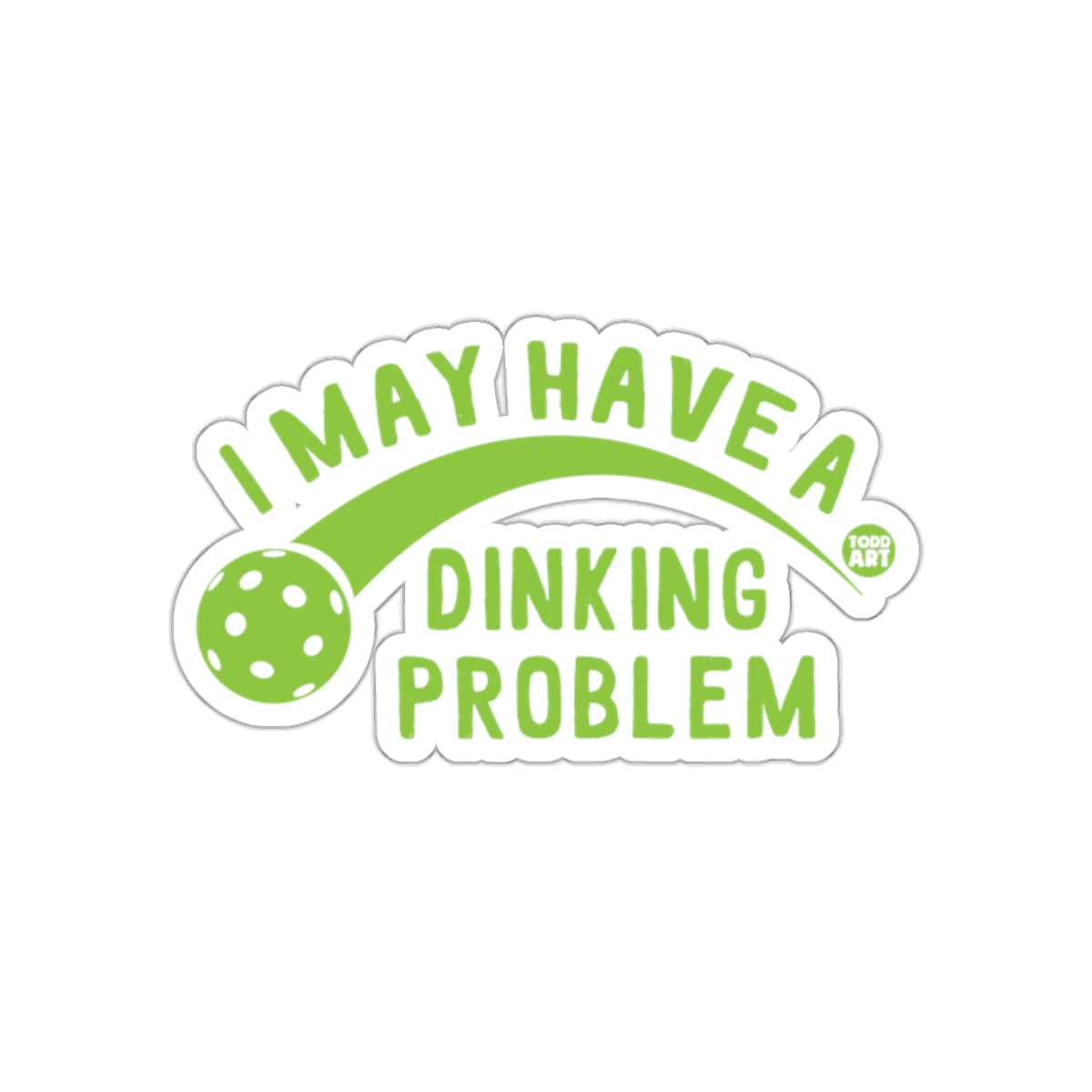 I May Have A Dinking Problem Sports Funny Sarcastic Stickers